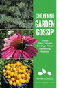 Cheyenne Garden Gossip: Locals Share Secrets for High Plains Gardening Success - Paperback