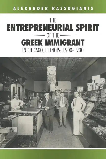 The Entrepreneurial Spirit of the Greek Immigrant in Chicago, Illinois: 1900-1930 - Paperback