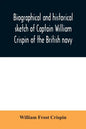 Biographical and historical sketch of Captain William Crispin of the British navy; Together with portraits and Sketches of many of his Descendants and - Paperback