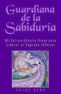 Guardiana de la Sabiduría: Mi Extraordinario Viaje para Liberar el Sagrado Interior - Paperback