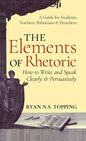 The Elements of Rhetoric: How to Write and Speak Clearly and Persuasively -- A Guide for Students, Teachers, Politicians & Preachers - Hardcover