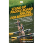Stand Up Paddle Board Racing for Beginners: A Quick Guide on Training for Your First Stand Up Paddleboarding Competition - Hardcover