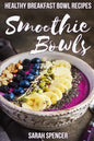 Smoothie Bowls: 50 Healthy Smoothie Bowl Recipes - Paperback