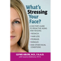 What's Stressing Your Face: A Doctor's Guide to Proactive Aging and Healing: Rosacea, Hair Loss, Psoriasis, Shingles and Other Facial Conditions - Hardcover