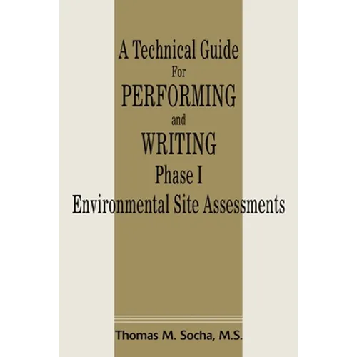 A Technical Guide for Performing and Writing Phase I Environmental Site Assessments - Paperback