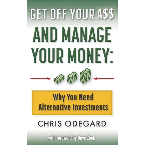 Get off Your A$$ and Manage Your Money: Why You Need Alternative Investments - Paperback