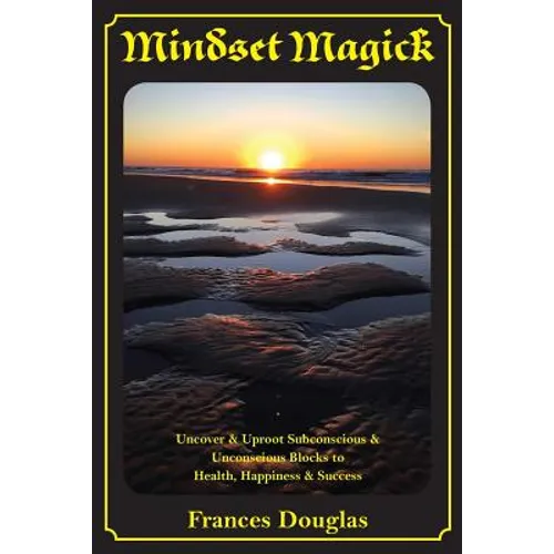 Mindset Magick: Uncover & Uproot Subconscious & Unconscious Blocks to Health, Happiness & Success - Paperback