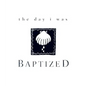 The Day I Was Baptized - Hardcover