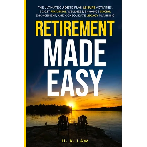 Retirement Made Easy: The Ultimate Guide to Plan Leisure Activities, Boost Financial Wellness, Enhance social Engagement, and Consolidate legacy Plann - Paperback