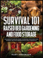 Survival 101 Raised Bed Gardening and Food Storage: The Complete Survival Guide to Growing Your Food, Food Storage, and Food Preservation in 2021 (2 B - Hardcover