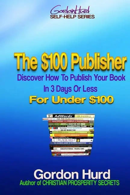 The $100 Publisher: Discover How To Publish Your Book In 3 Days Or Less For Under $100 - Paperback