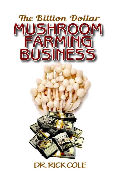 The Billion Dollar Mushroom Farming Business: Perfect Manual to a profitable mushroom growing business! - Paperback
