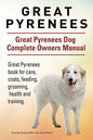 Great Pyrenees. Great Pyrenees Dog Complete Owners Manual. Great Pyrenees book for care, costs, feeding, grooming, health and training. - Paperback