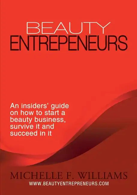 Beauty Entrepreneurs: An insiders' guide on how to start a beauty business, survive it and succeed in it - Paperback