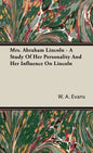 Mrs. Abraham Lincoln - A Study Of Her Personality And Her Influence On Lincoln - Hardcover