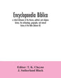 Encyclopaedia Biblica: a critical dictionary of the literary, political, and religious history, the archaeology, geography, and natural histo - Paperback