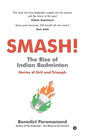SMASH! The Rise of Indian Badminton: Stories of Grit and Triumph - Paperback