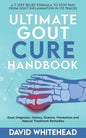 Ultimate Gout Cure Handbook: Gout Diagnosis, History, Science, Prevention and Natural Treatment Remedies - Paperback