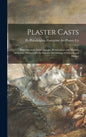 Plaster Casts: Reproductions From Antique, Renaissance and Modern Sculpture. Subjects for the Interior Decoration of Schools and Home - Hardcover