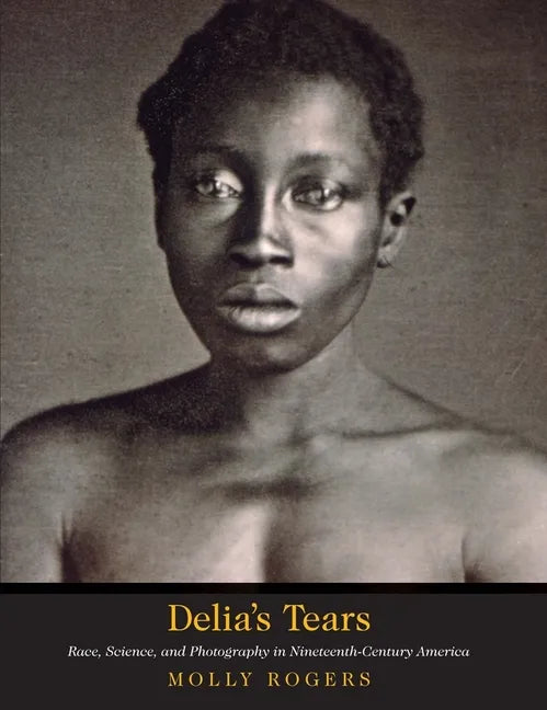 Delia's Tears: Race, Science, and Photography in Nineteenth-Century America - Paperback