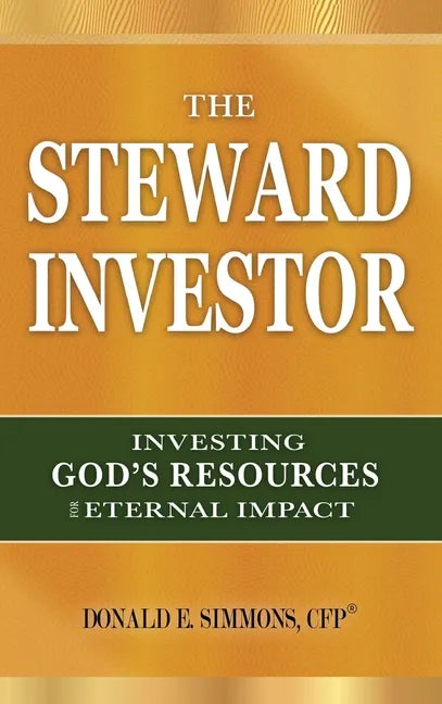 The Steward Investor: Investing God's Resources for Eternal Impact - Hardcover