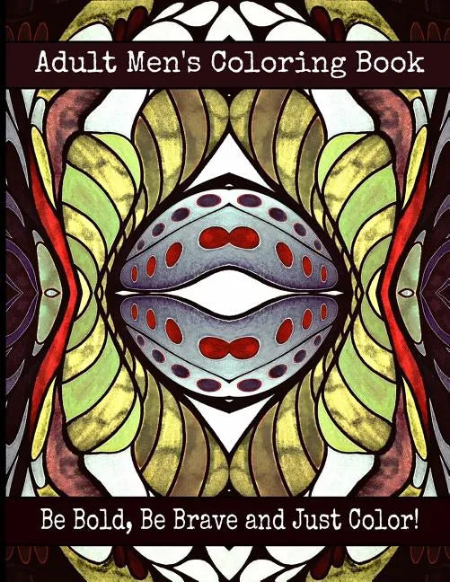 Adult Men's Coloring Book - Be Bold, Be Brave and Just Color! - Paperback
