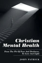 Christian Mental Health: From the Pit of Fear and Darkness, to Love and Light - Paperback