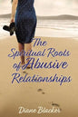 The Spiritual Roots of Abusive Relationships - Paperback