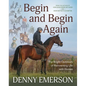 Begin and Begin Again: The Bright Optimism of Reinventing Life with Horses - Hardcover