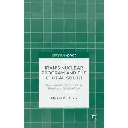 Iran's Nuclear Program and the Global South: The Foreign Policy of India, Brazil, and South Africa - Hardcover