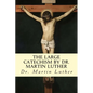 The Large Catechism by Dr. Martin Luther - Paperback