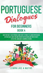 Portuguese Dialogues for Beginners Book 4: Over 100 Daily Used Phrases & Short Stories to Learn Portuguese in Your Car. Have Fun and Grow Your Vocabul - Hardcover