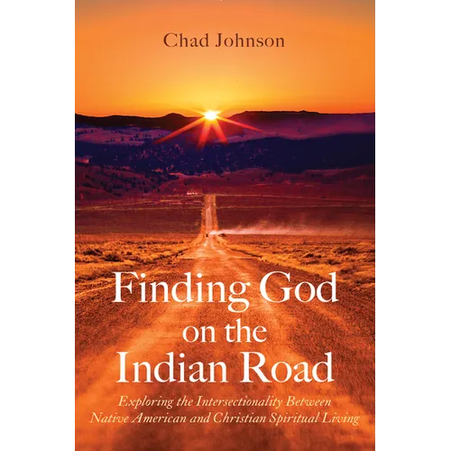 Finding God on the Indian Road: Exploring the Intersectionality Between Native American and Christian Spiritual Living - Hardcover