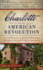 Charlotte and the American Revolution: Reverend Alexander Craighead, the Mecklenburg Declaration and the Foothills Fight for Independence - Hardcover
