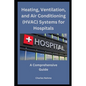 Heating, Ventilation, and Air Conditioning (HVAC) Systems for Hospitals: A Comprehensive Guide - Paperback