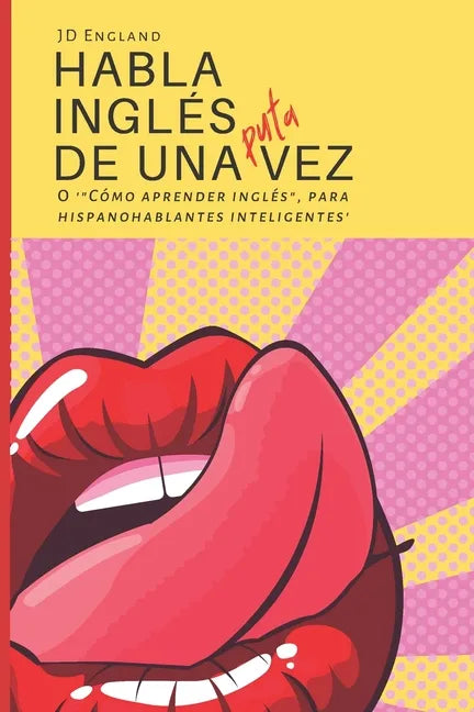 Habla inglés de una puta vez: O '"Cómo aprender inglés", para hispanohablantes inteligentes' - Paperback