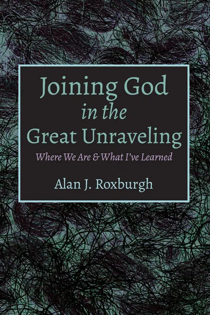 Joining God in the Great Unraveling: Where We Are & What I've Learned - Paperback