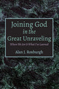 Joining God in the Great Unraveling: Where We Are & What I've Learned - Paperback