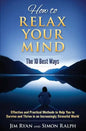 How to Relax Your Mind - The 10 Best Ways: Effective and Practical Methods to Help You to Survive and Thrive in an Increasingly Stressful World - Paperback