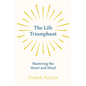 The Life Triumphant - Mastering the Heart and Mind: With an Essay on Self Help By Russel H. Conwell - Paperback