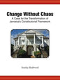 Change Without Chaos: A Case for the Transformation of Jamaica's Constitutional Framework - Paperback