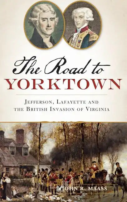 The: Road to Yorktown: Jefferson, Lafayette and the British Invasion of Virginia - Hardcover