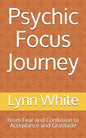 Psychic Focus Journey: From Fear and Confusion to Acceptance and Gratitude - Paperback