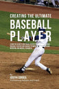 Creating the Ultimate Baseball Player: Learn the Secrets and Tricks Used by the Best Professional Baseball Players and Coaches to Improve Your Athleti - Paperback