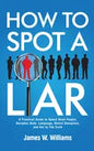How to Spot a Liar: A Practical Guide to Speed Read People, Decipher Body Language, Detect Deception, and Get to The Truth - Paperback
