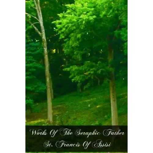 Works Of The Seraphic Father St. Francis Of Assisi - Paperback