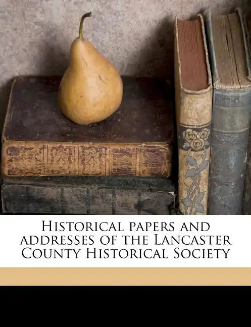 Historical Papers and Addresses of the Lancaster County Historical Society Volume 33, No.5 - Paperback