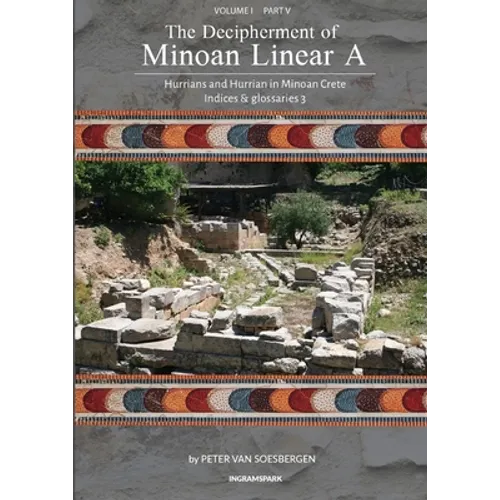The Decipherment of Minoan Linear A, Volume I, Part V: Hurrians and Hurrian in Minoan Crete: Indices and glossaries 3 - Paperback