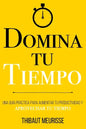 Domina Tu Tiempo: Una guía práctica para aumentar tu productividad y aprovechar tu tiempo - Paperback