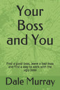 Your Boss and You: Find a good boss, leave a bad boss and find a way to work with the ugly boss - Paperback